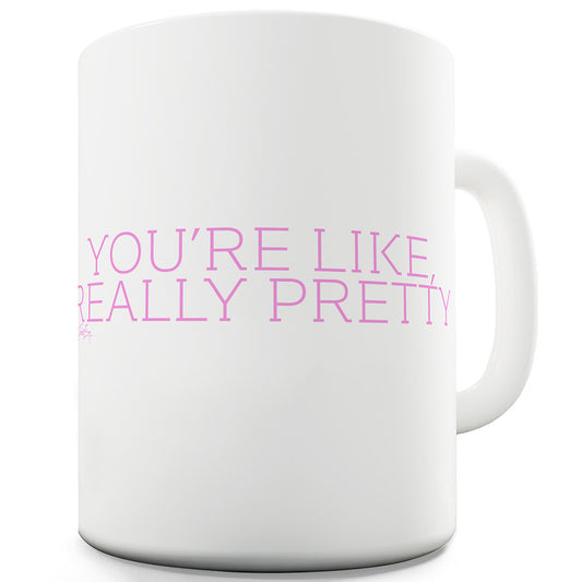 You're Like Really Pretty Funny Mugs For Coworkers