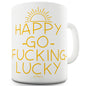 Happy Go F-cking Lucky Ceramic Funny Mug