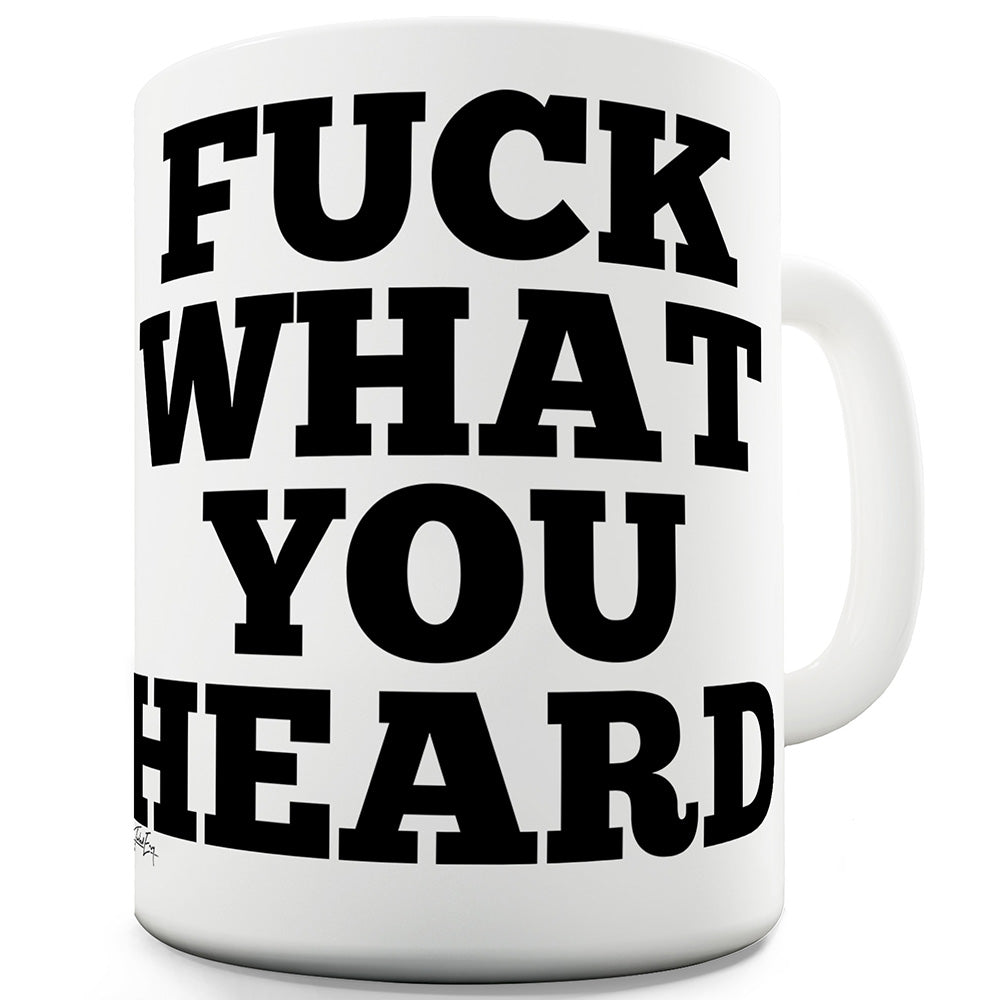 F-ck What You Heard Funny Mugs For Coworkers