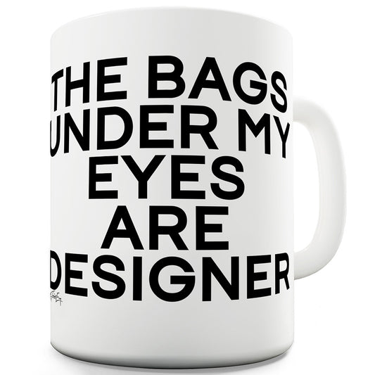 The Bags Under My Eyes Are Designer Funny Mugs For Friends