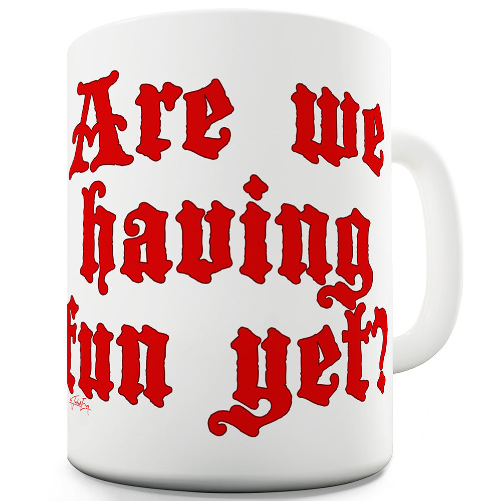 Are We Having Fun Yet Funny Novelty Mug Cup