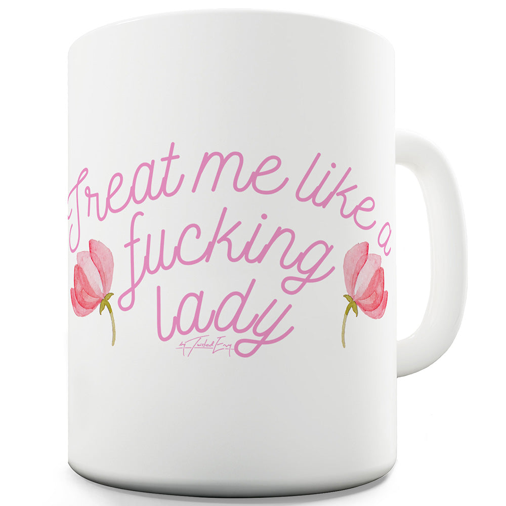 Treat Me Like A F-cking Lady Funny Coffee Mug