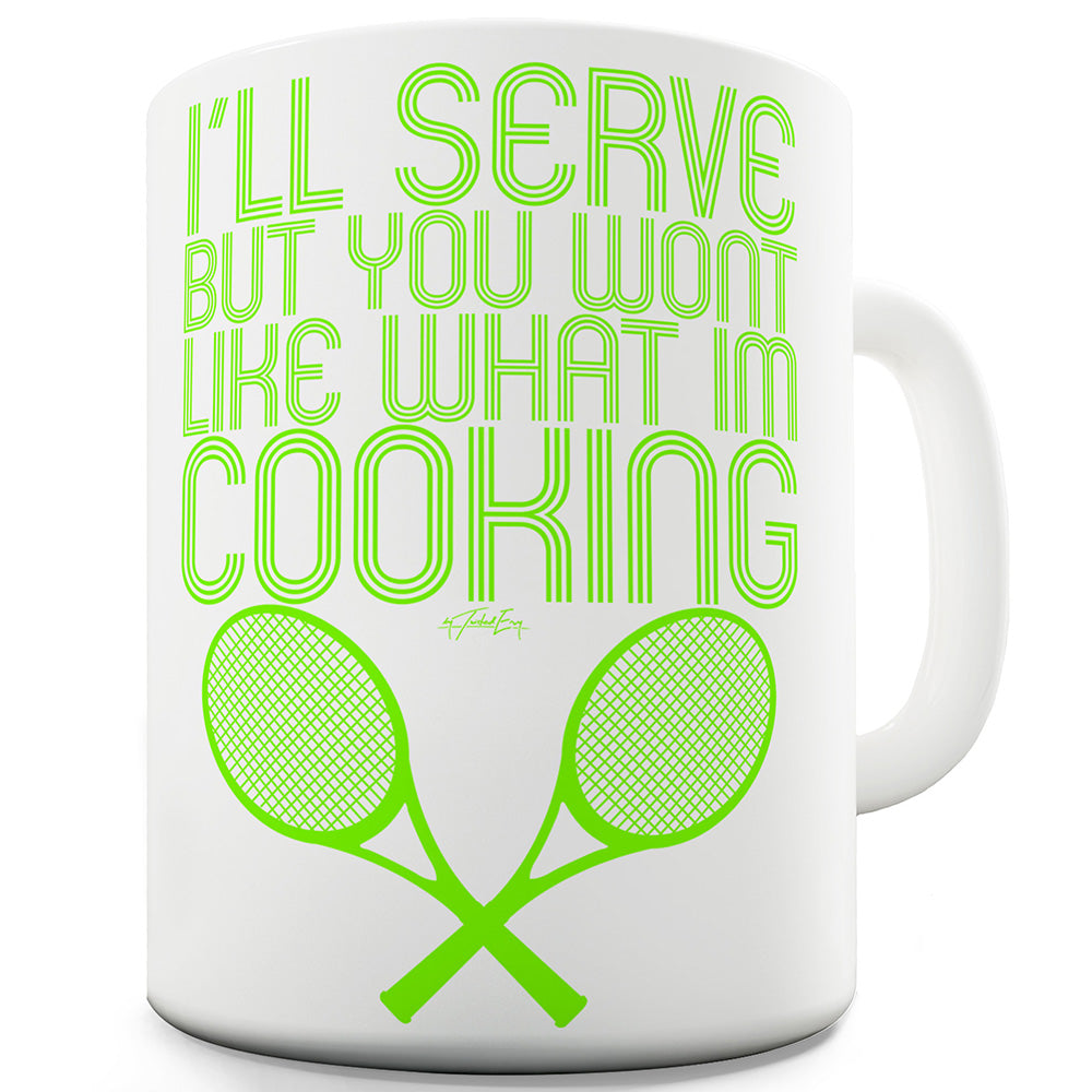 Tennis Serve But You WonÃ¢Â€Â™t Like What I'm Cooking  Ceramic Mug