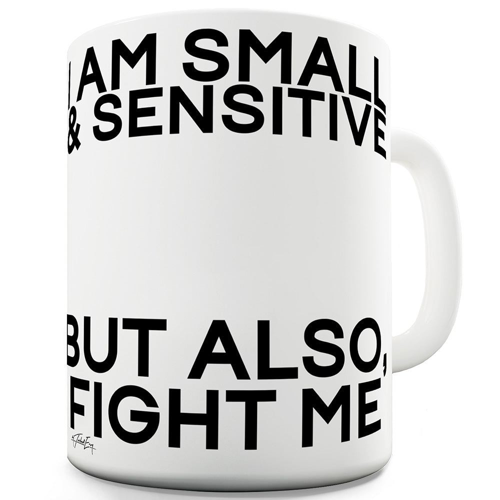 I Am Small & Sensitive Funny Mugs For Work