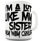 Like My Sister Only A Lot Cooler Ceramic Novelty Mug