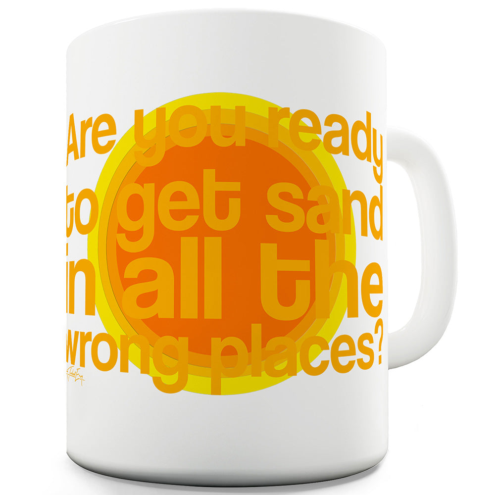 Ready To Get Sand In All The Wrong Places Ceramic Tea Mug