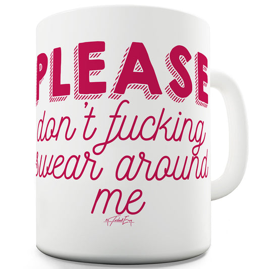 Don't F-ing Swear Around Me Funny Mug