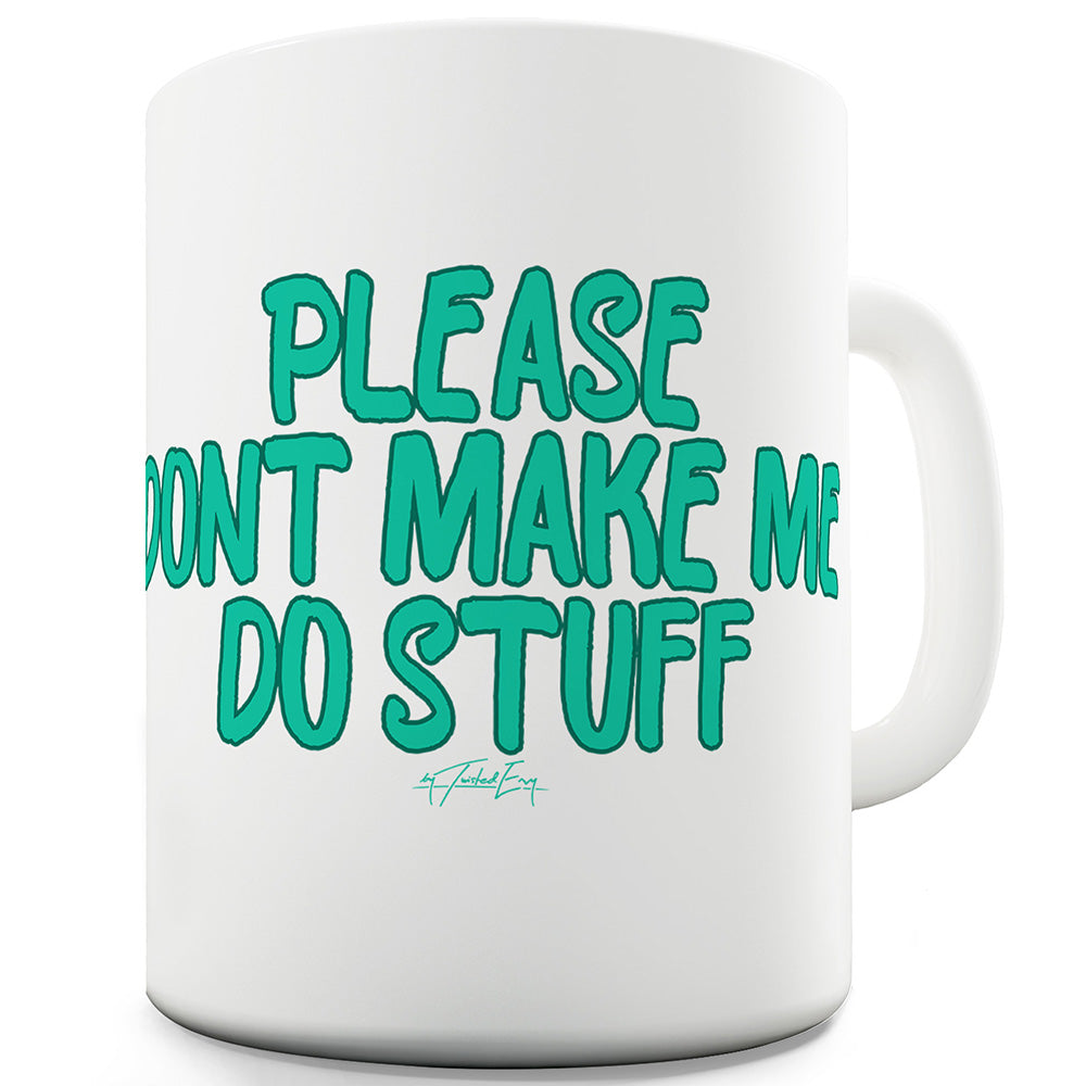 Please Don't Make Me Do Stuff Funny Mugs For Men