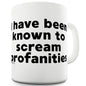 I Have Been Known  To Scream Profanities Ceramic Novelty Gift Mug