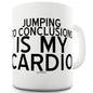 Jumping To Conclusions Is My Cardio Funny Coffee Mug