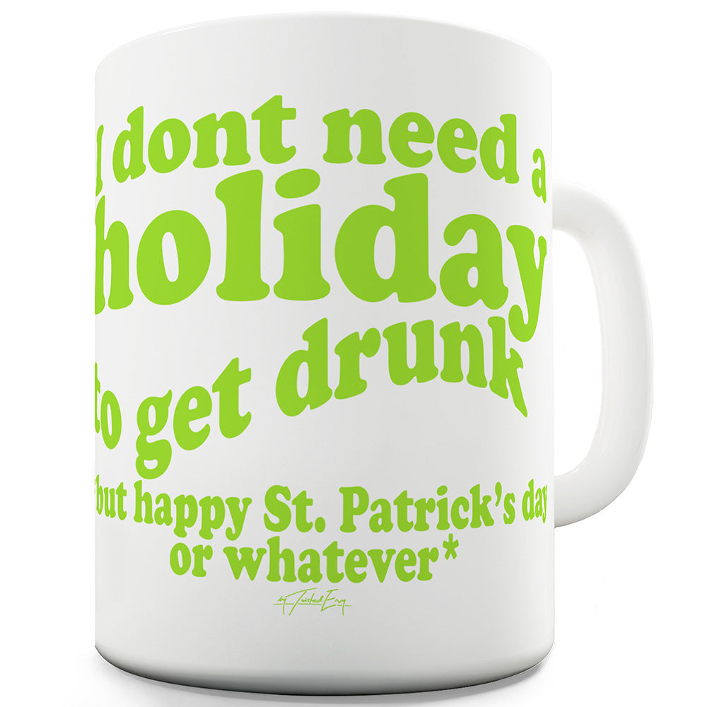 St Patricks Day Don't Need A Holiday To Get Drunk Funny Mugs For Dad