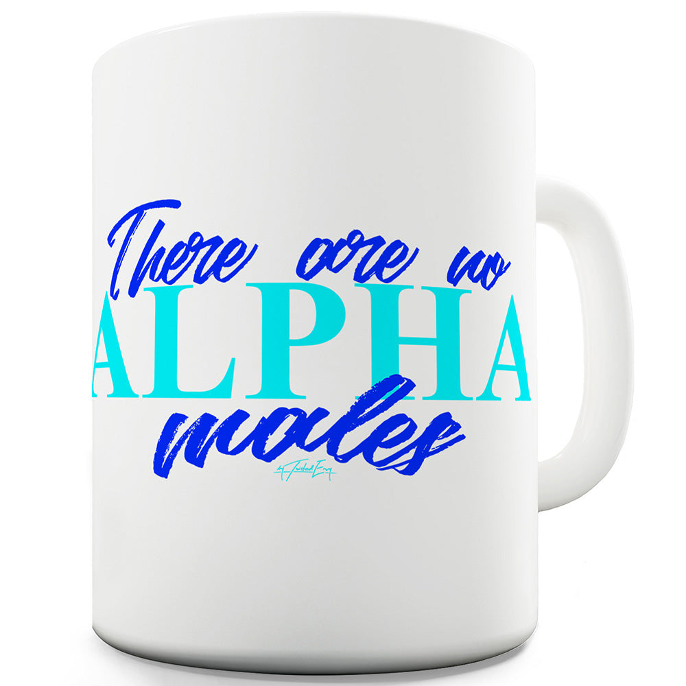 There Are No Alpha Males Ceramic Funny Mug