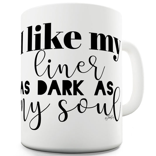 I Like My Liner As Dark As My Soul Ceramic Tea Mug