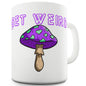 Get Weird Mushroom Funny Mugs For Friends