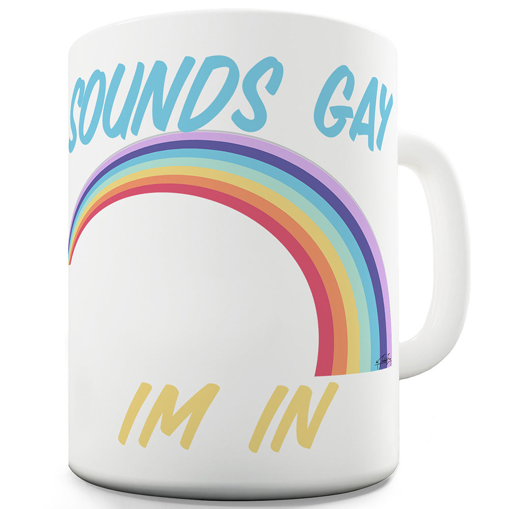 Sounds Gay I'm In Mug - Unique Coffee Mug, Coffee Cup