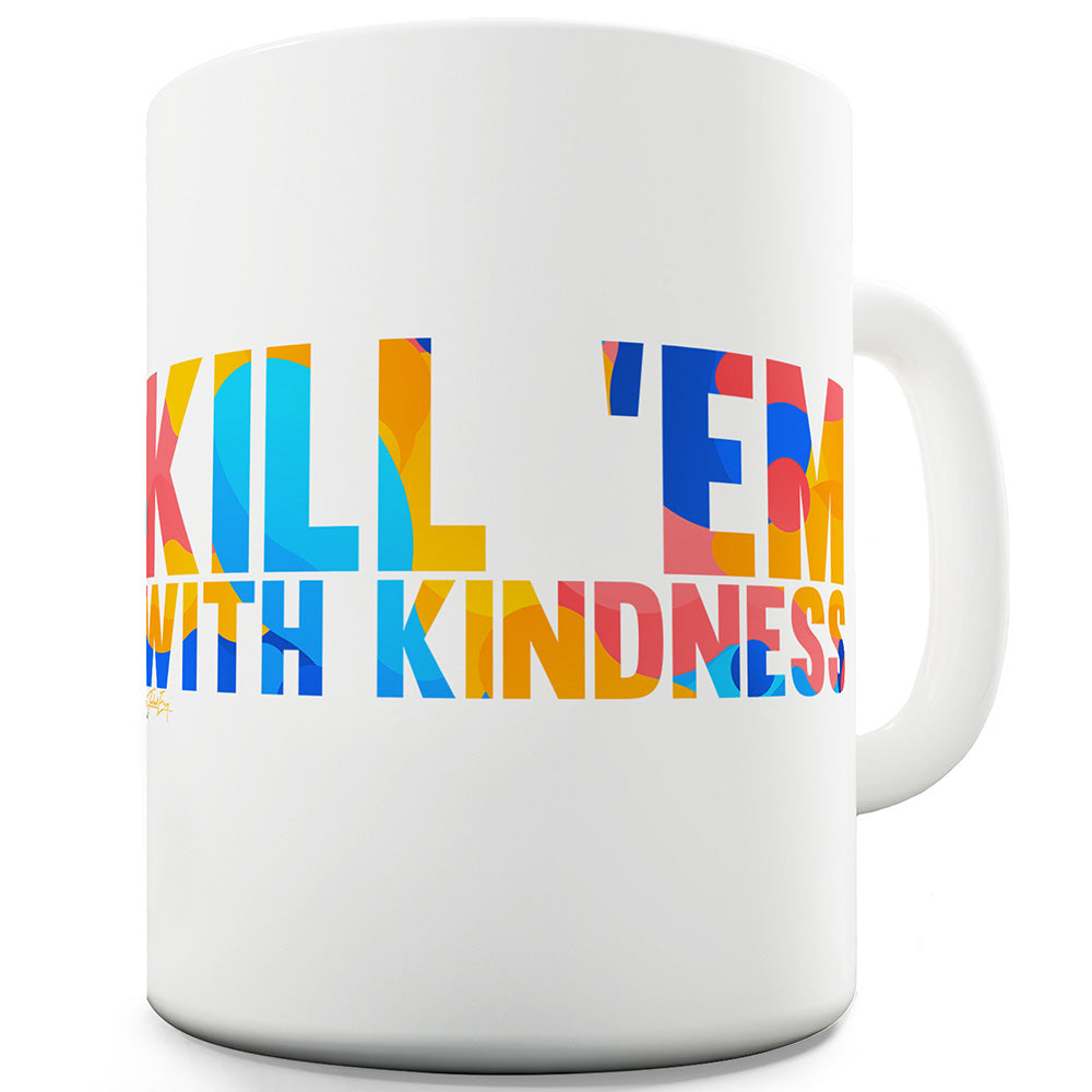 Kill 'Em With Kindness Funny Mugs For Coworkers