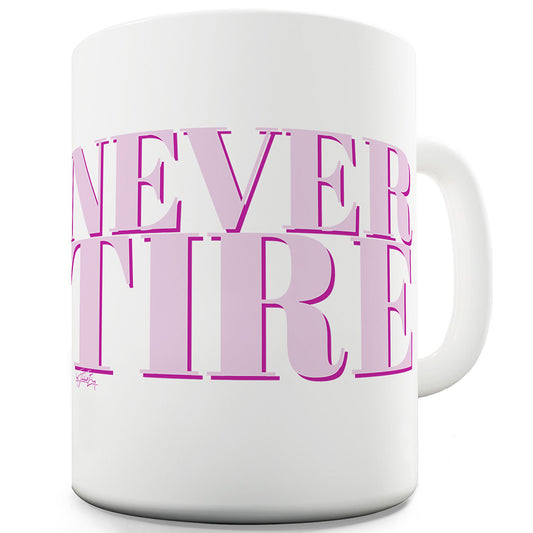 Never Tire Ceramic Tea Mug