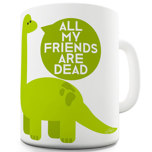 Dinosaur All My Friends Are Dead Mug - Unique Coffee Mug, Coffee Cup