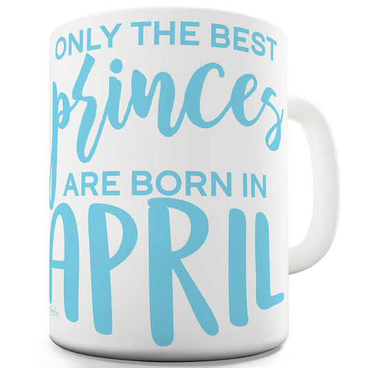 The Best Princes Are Born In April Funny Mug