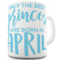 The Best Princes Are Born In April Funny Mug