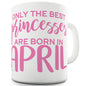 The Best Princesses Are Born In April Ceramic Mug