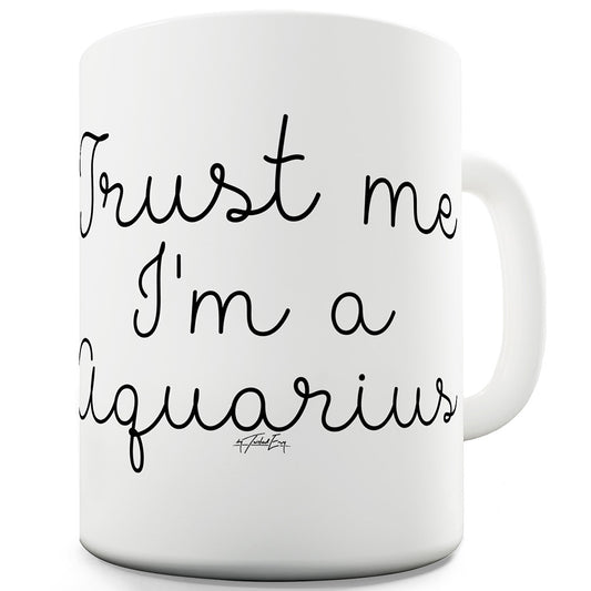 Trust Me I'm An Aquarius Funny Mugs For Work