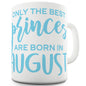 The Best Princes Are Born In August Funny Coffee Mug