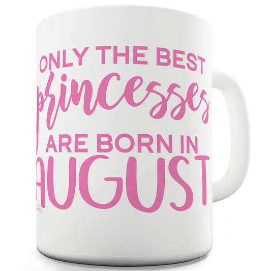 The Best Princesses Are Born In August Funny Mugs For Men Rude