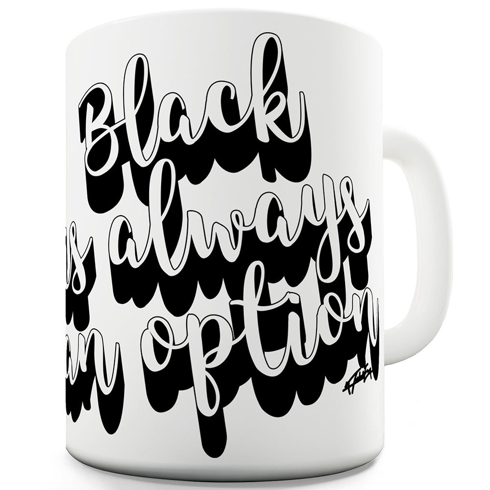 Black Is Always An Option Ceramic Mug Slogan Funny Cup