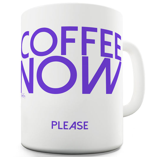 Coffee Now Please Funny Coffee Mug