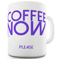 Coffee Now Please Funny Coffee Mug