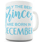 The Best Princes Are Born In December Ceramic Mug