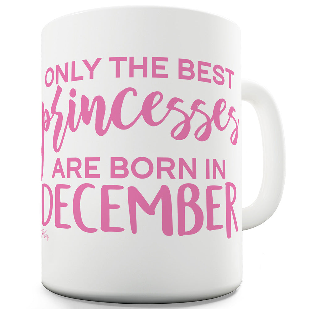 The Best Princesses Are Born In December Ceramic Funny Mug