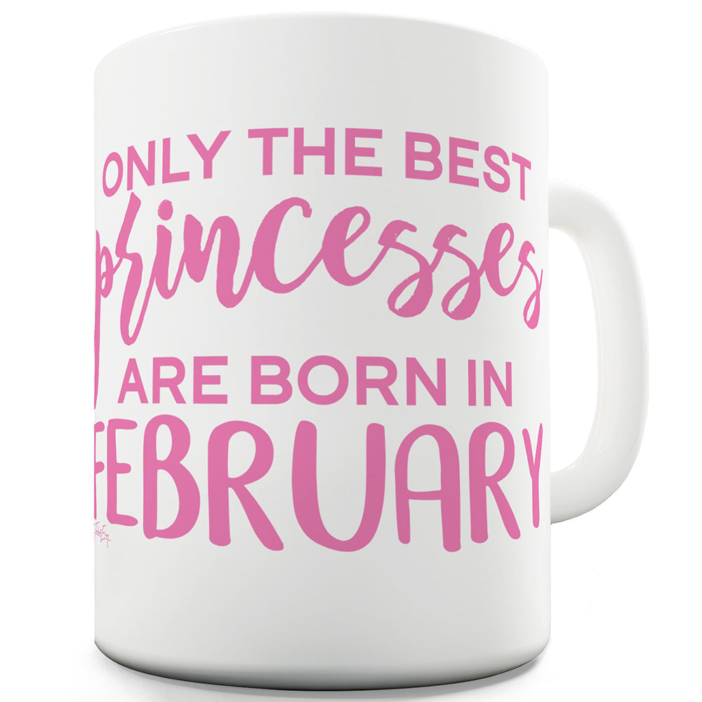 The Best Princesses Are Born In February Funny Mugs For Men