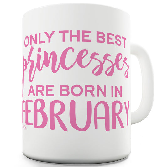 The Best Princesses Are Born In February Funny Mugs For Men