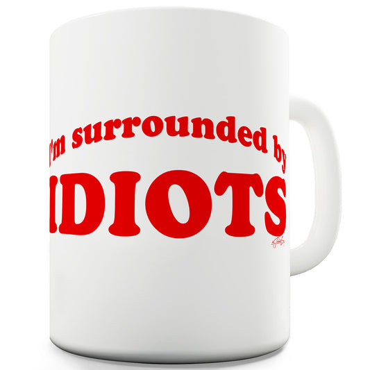 I'm Surrounded By Idiots Funny Mug