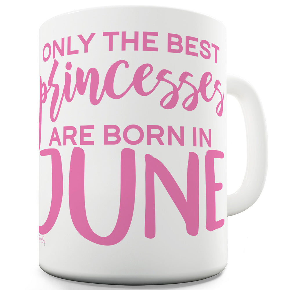 The Best Princesses Are Born In June Ceramic Tea Mug