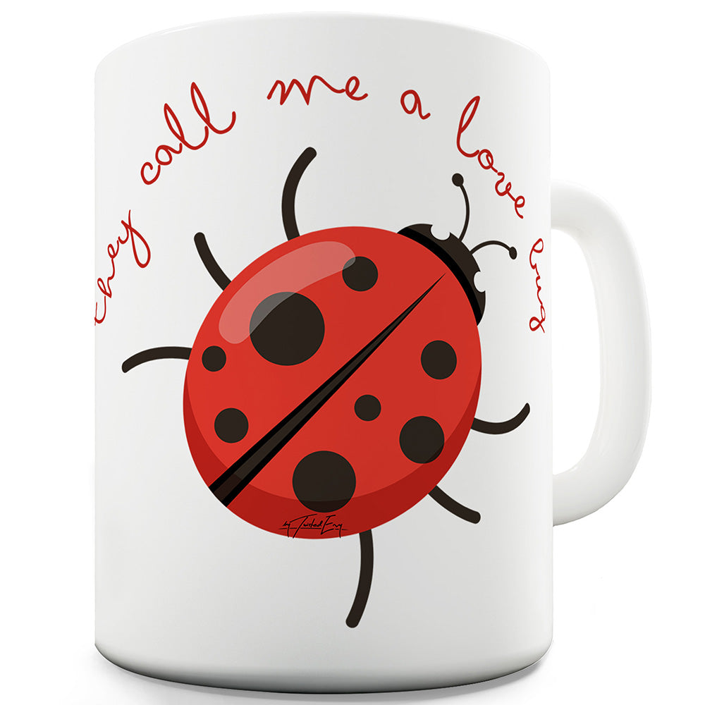 They Call Me A Love Bug Funny Mugs For Coworkers