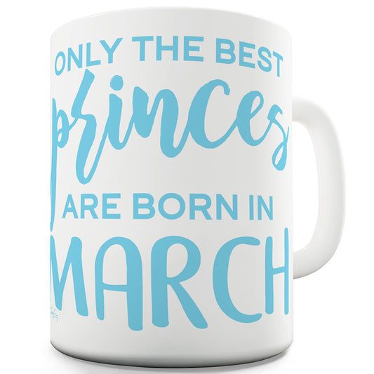 The Best Princes Are Born In March Ceramic Funny Mug