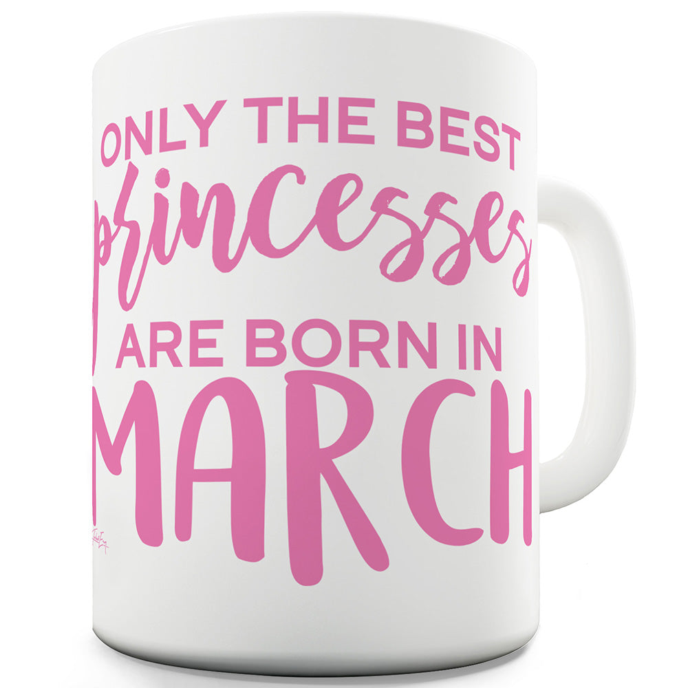 The Best Princesses Are Born In March Ceramic Mug Slogan Funny Cup