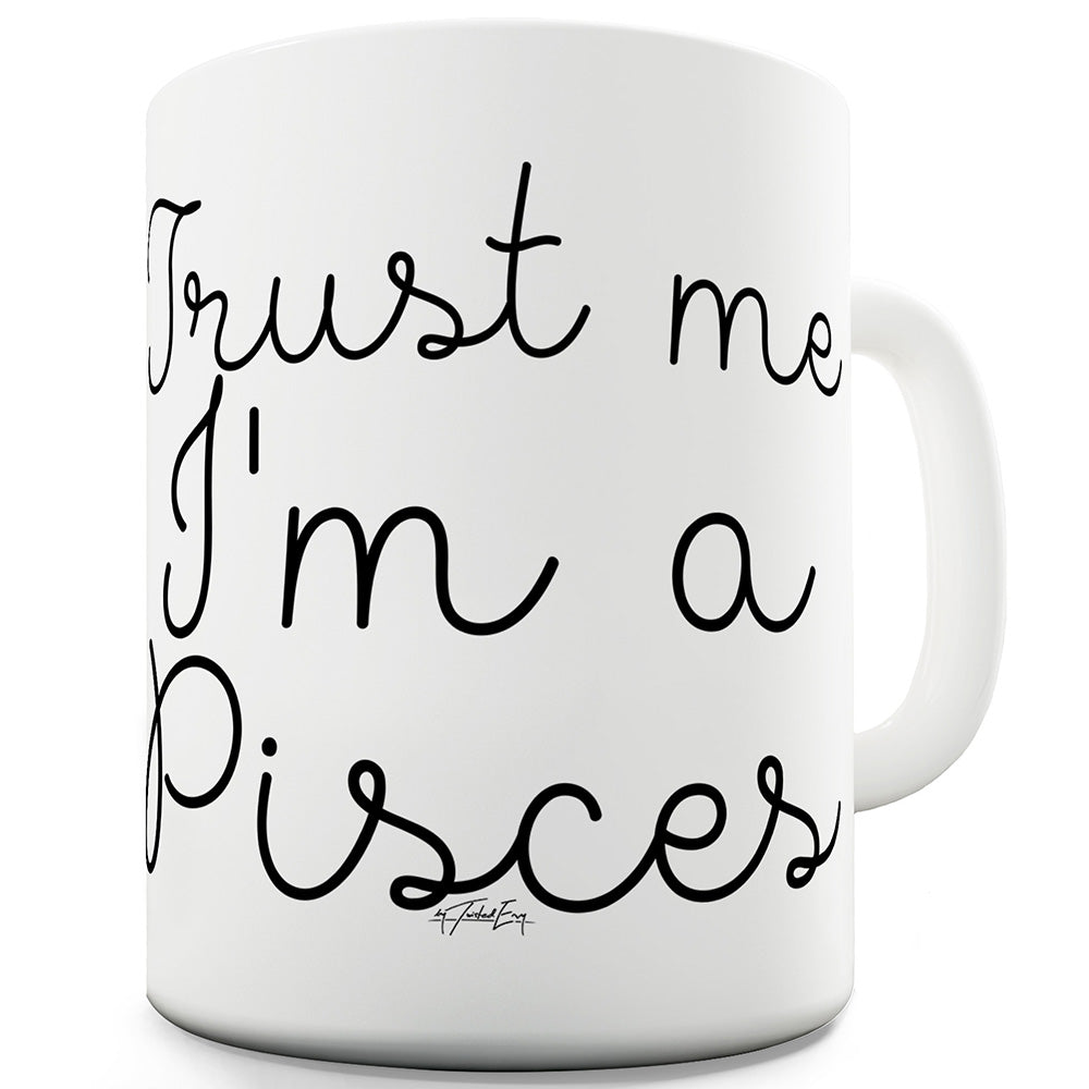 Trust Me I'm A Pisces Ceramic Novelty Gift Mug