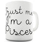 Trust Me I'm A Pisces Ceramic Novelty Gift Mug