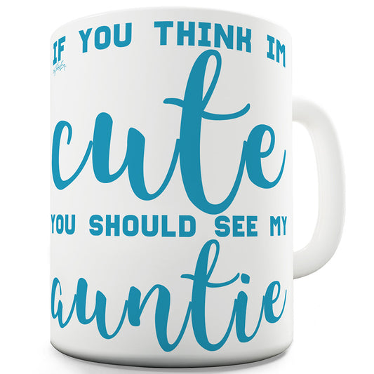 If You Think I'm Cute See My Auntie Funny Mugs For Men