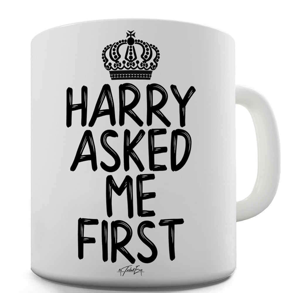 Royal Wedding Harry Asked Me First Funny Mugs For Men