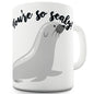 You're So Sealy Funny Novelty Mug Cup