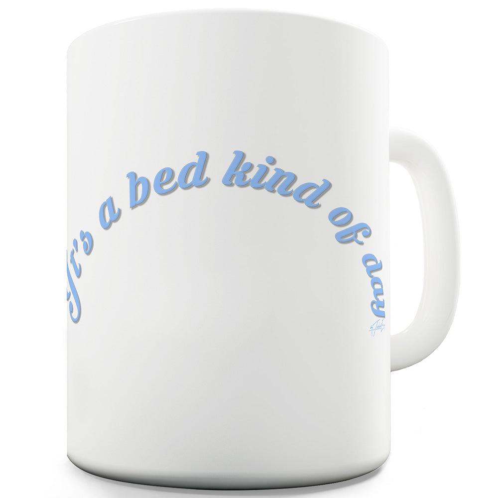 A Bed Kind Of Day Ceramic Funny Mug