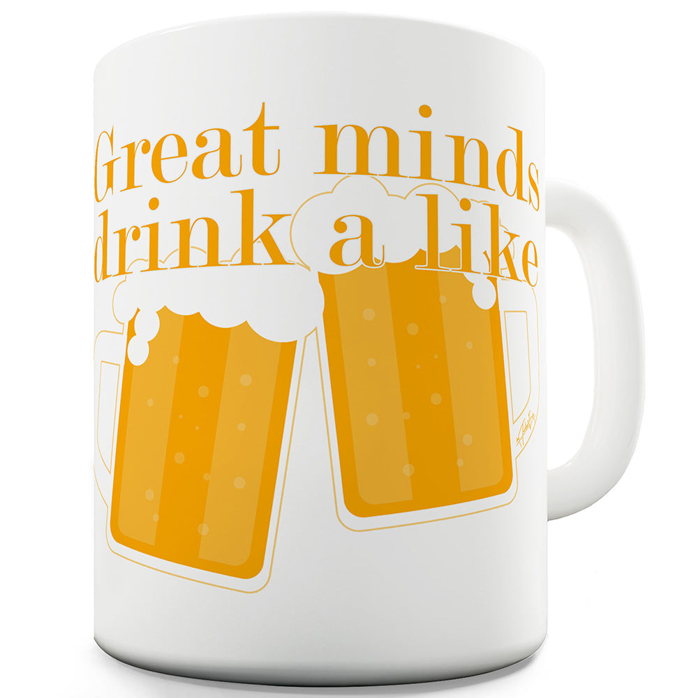 Great Minds Drink A Like Mug - Unique Coffee Mug, Coffee Cup