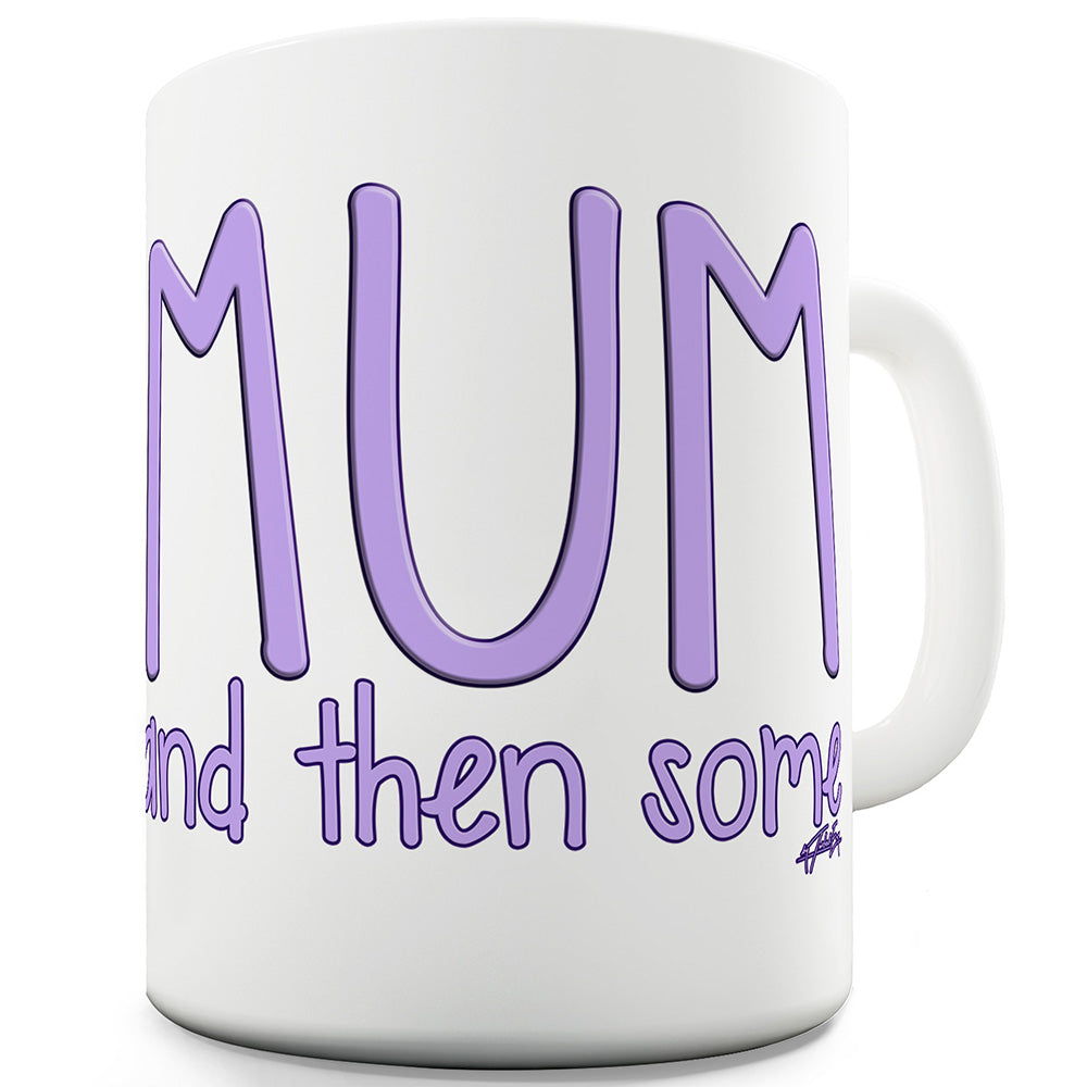 Mum And Then Some Mug - Unique Coffee Mug, Coffee Cup