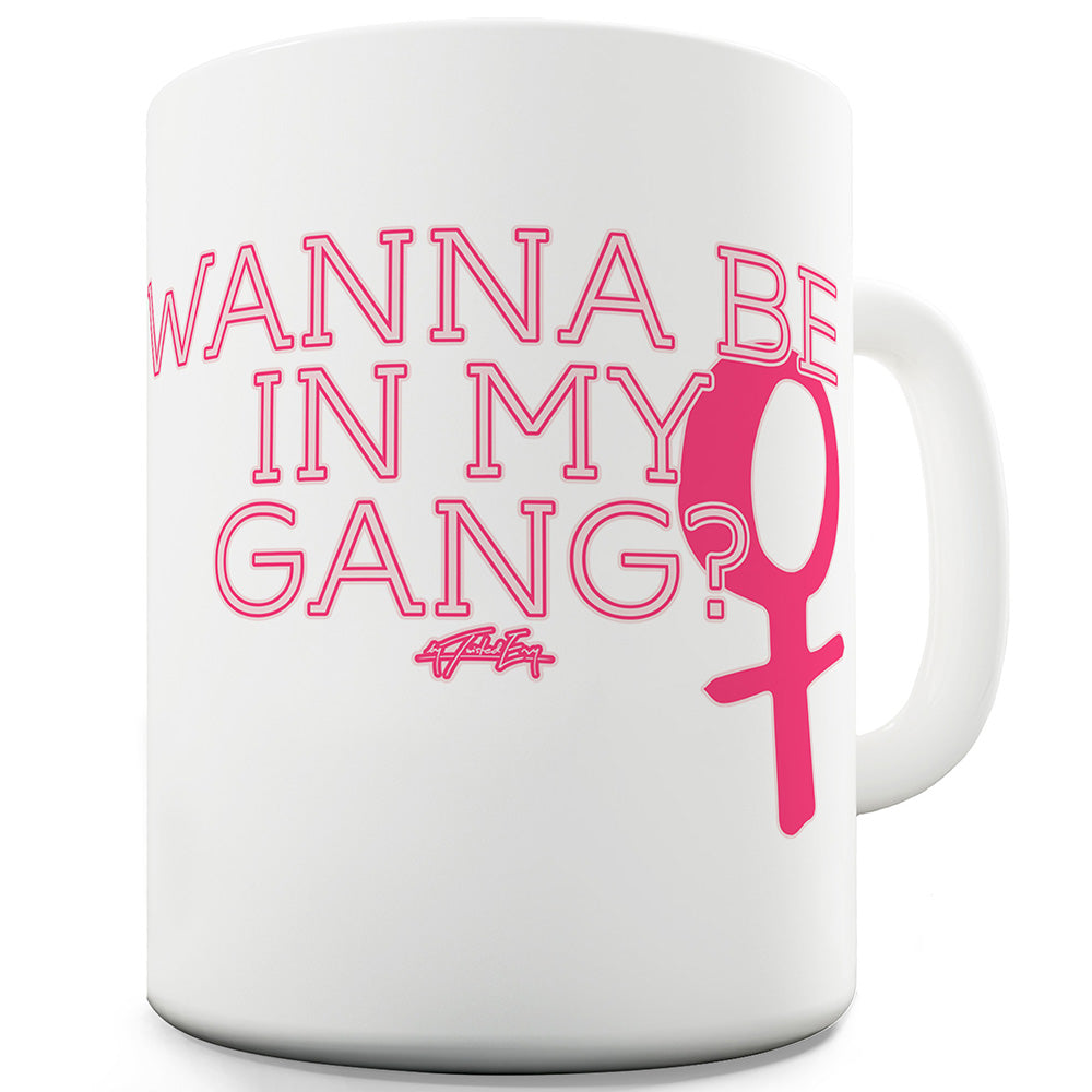 Wanna Be In My Gang? Funny Novelty Mug Cup