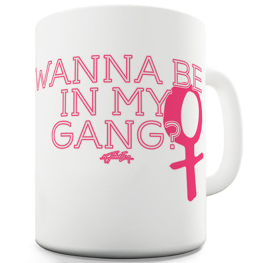 Wanna Be In My Gang? Funny Novelty Mug Cup